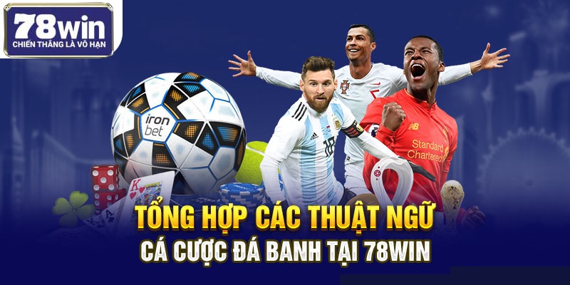 Tổng Hợp Các Thuật Ngữ Cá Cược Đá Banh Tại 78WIN