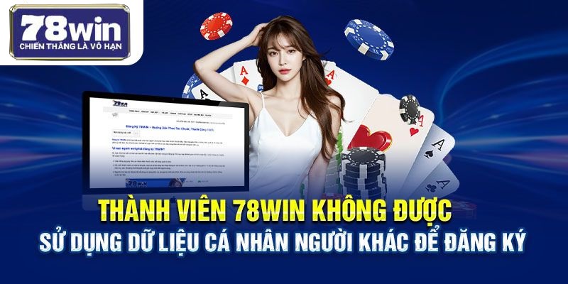 Thành viên 78WIN không được sử dụng dữ liệu cá nhân người khác để đăng ký 